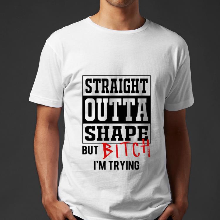 Premium Straight Outta Shape But Bitch I m Trying shirt 4 - Premium Straight Outta Shape But Bitch I’m Trying shirt