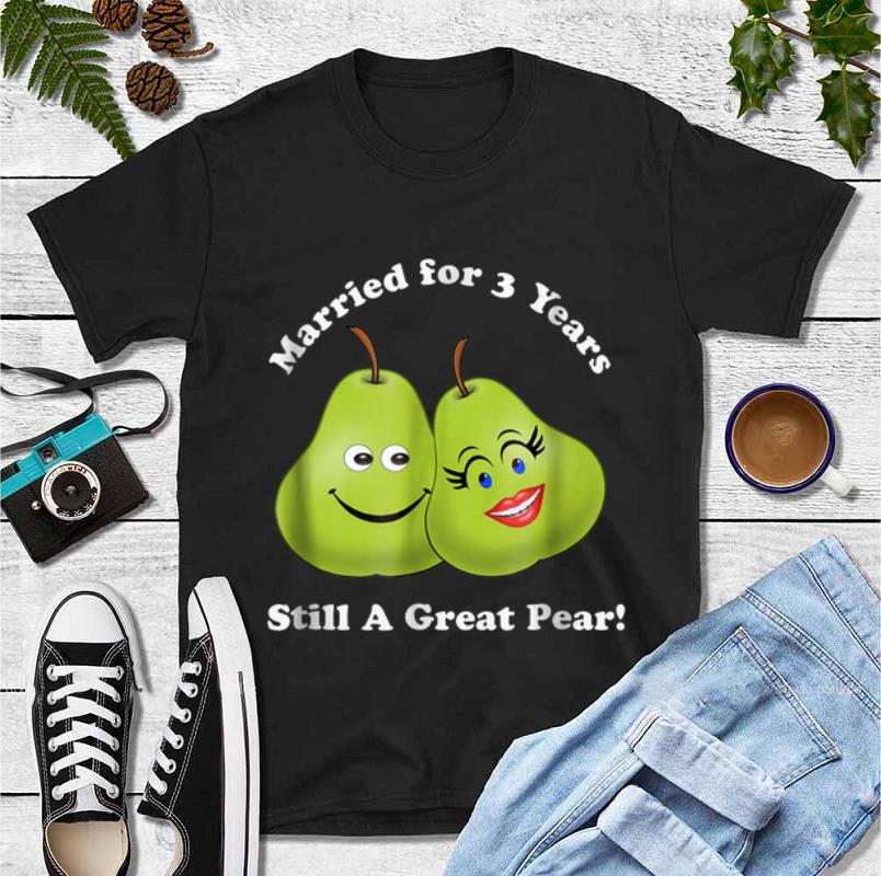 Pretty 3rd Anniversary Married For 3 Years Still A Great Pear shirt 4 - Pretty 3rd Anniversary Married For 3 Years Still A Great Pear shirt