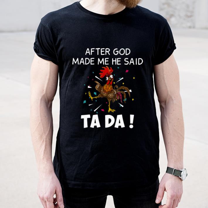 Pretty Chicken after god made me he said ta da shirt 4 - Pretty Chicken after god made me he said ta da shirt