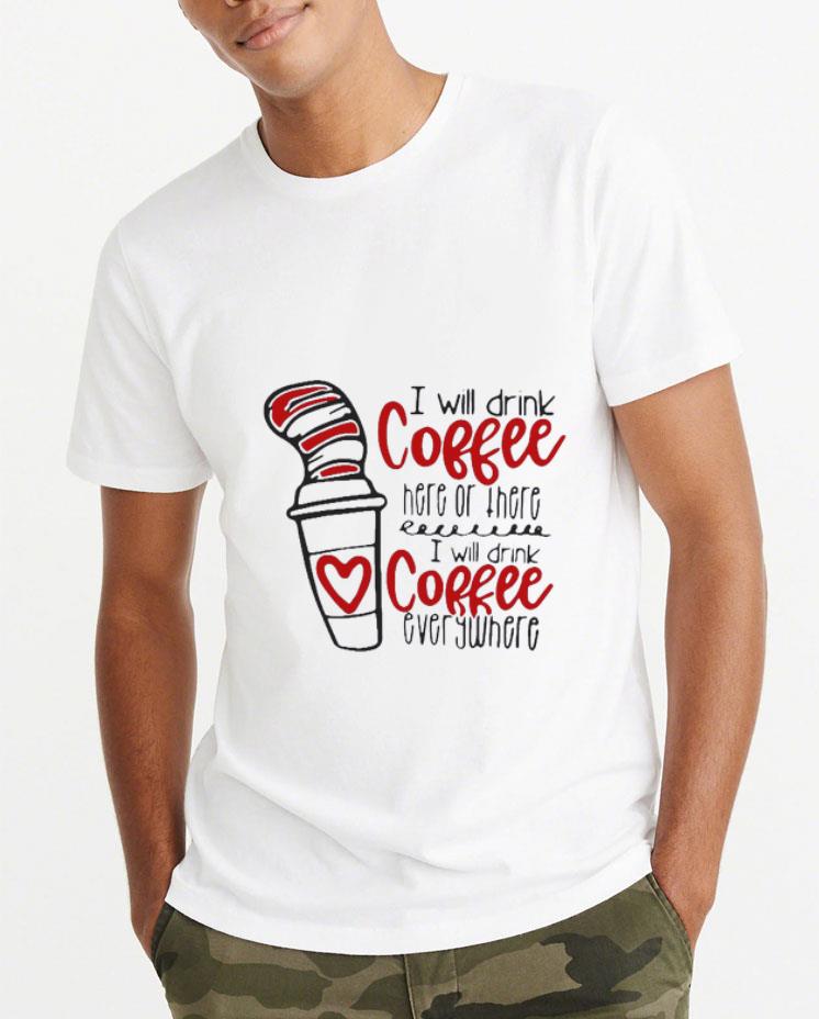 Pretty Dr Seuss I Will Drink Coffee Here Or There I Will Coffee Everywhere shirt 4 - Pretty Dr. Seuss I Will Drink Coffee Here Or There I Will Coffee Everywhere shirt