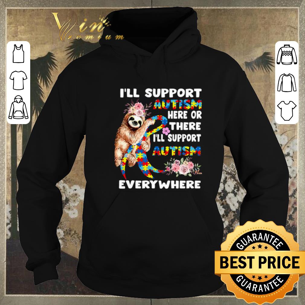 Pretty Flowers sloth i ll support Autism here or there everywhere shirt sweater 4 - Pretty Flowers sloth i'll support Autism here or there everywhere shirt sweater
