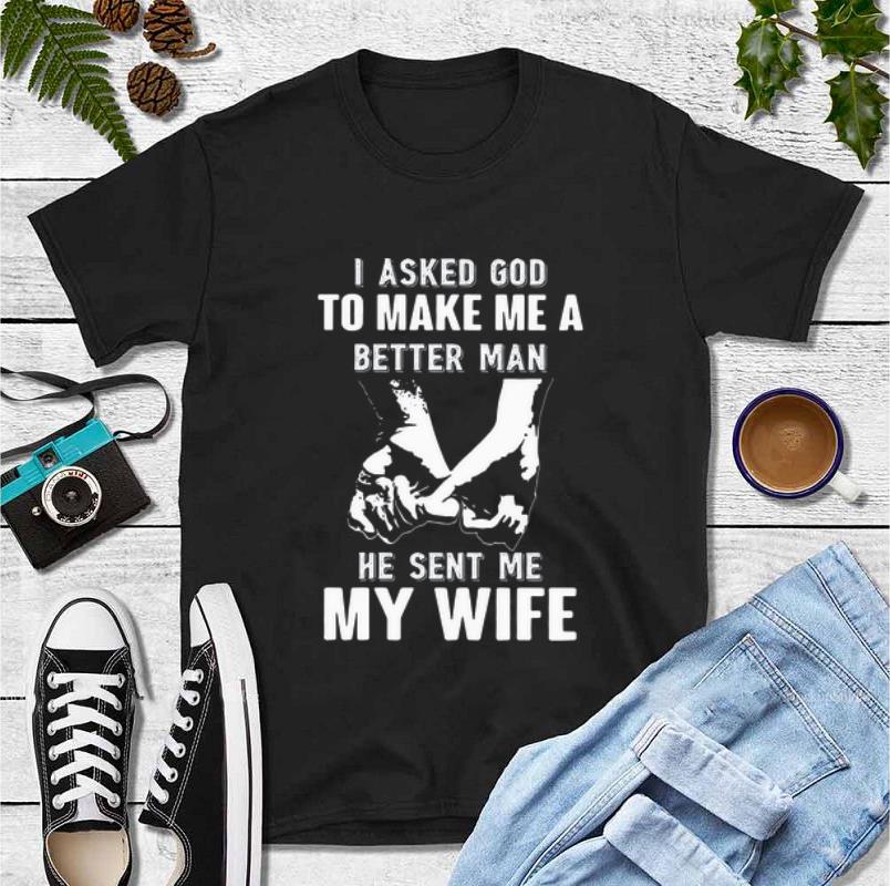 Pretty I Asked God To Make Me A Better Man He Sent Me My Wife shirt 4 - Pretty I Asked God To Make Me A Better Man He Sent Me My Wife shirt
