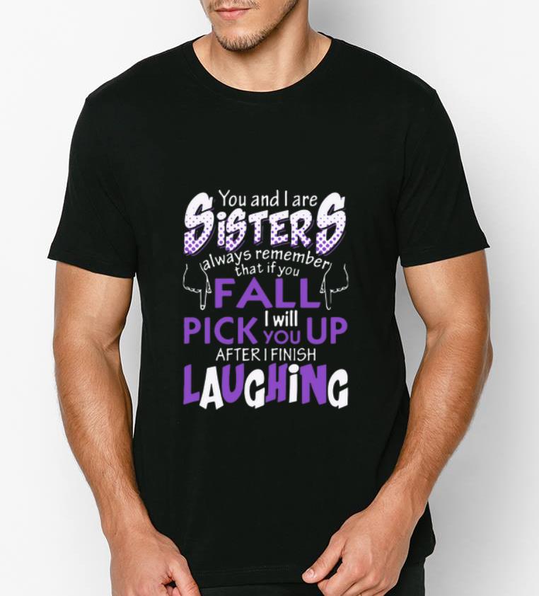 Pretty Sister If You Fall I Will Pick You Up After I Finish Laughing shirt 4 - Pretty Sister If You Fall I Will Pick You Up After I Finish Laughing shirt