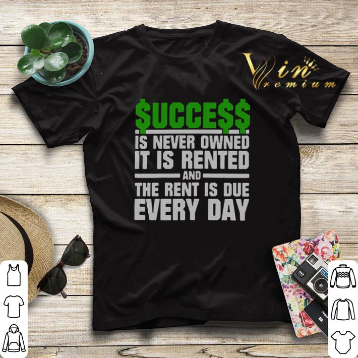 Success is never owned it is rented and the rent is due every day shirt sweater Success is never owned it is rented and the rent is due every day shirt sweater 4 - Success is never owned it is rented and the rent is due every day shirt sweater