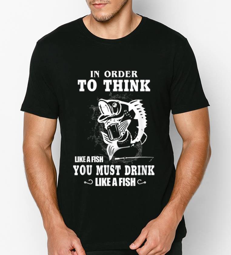 Top Fishing In Order To Think Like A Fish You Must Drink Like A Fish shirt 4 - Top Fishing In Order To Think Like A Fish You Must Drink Like A Fish shirt