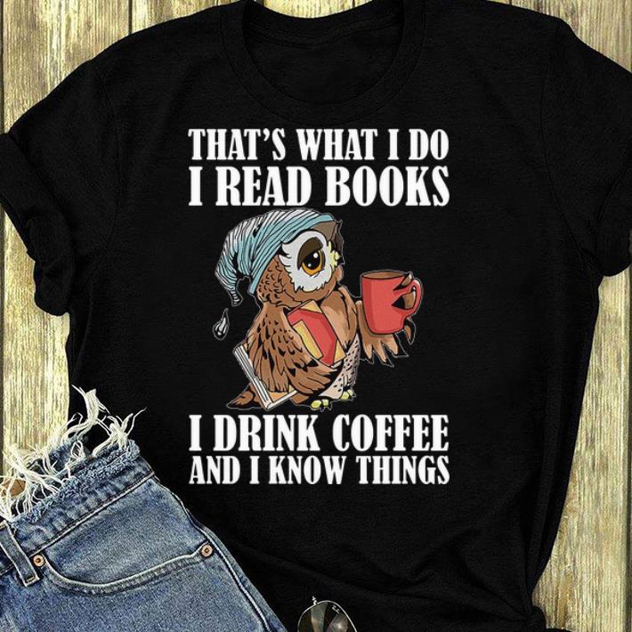 Top Owl That s What I Do I Read Books I Drink Coffee And I Know Things shirt 4 - Top Owl That's What I Do I Read Books I Drink Coffee And I Know Things shirt