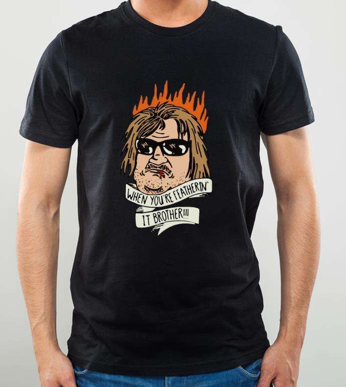 Top When you re feathering it brother shirt 4 - Top When you’re feathering it brother shirt