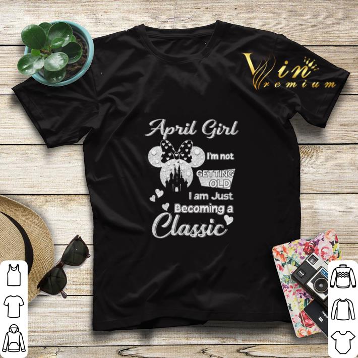 april girl i m not getting old i am just becoming a classic shirt sweater 4 - april girl i’m not getting old i am just becoming a classic shirt sweater