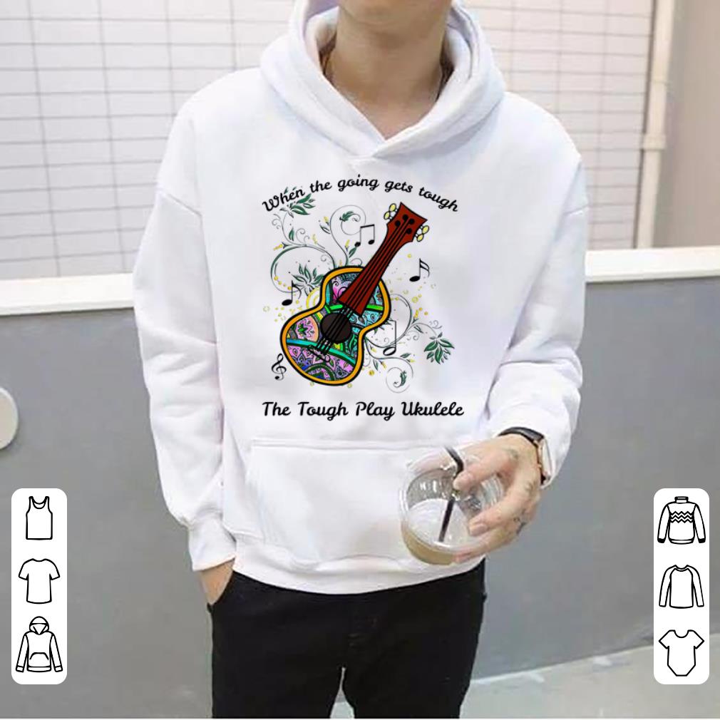 Awesome When The Going Gets Tough The Tough Play Ukulele Music Lovers shirt 4 - Awesome When The Going Gets Tough The Tough Play Ukulele Music Lovers shirt