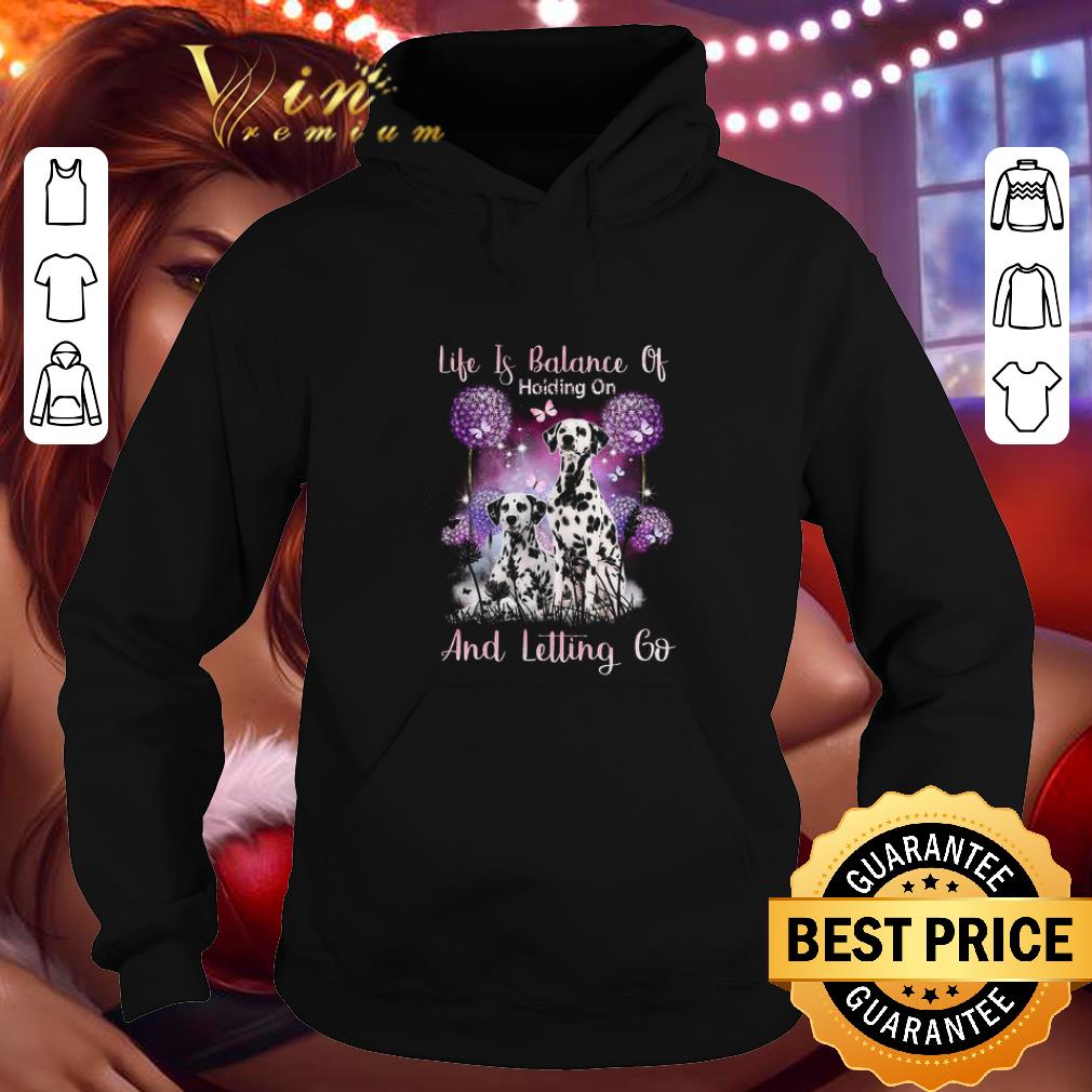 Cool Dalmatian Life if balance holding on and letting go shirt 4 - Cool Dalmatian Life if balance holding on and letting go shirt