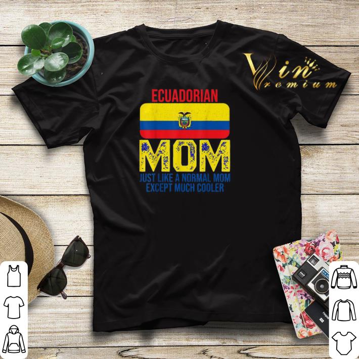 Ecuadorian Mom just like a normal mom except much cooler Mother s Day shirt sweater 4 1 - Ecuadorian Mom just like a normal mom except much cooler Mother’s Day shirt sweater