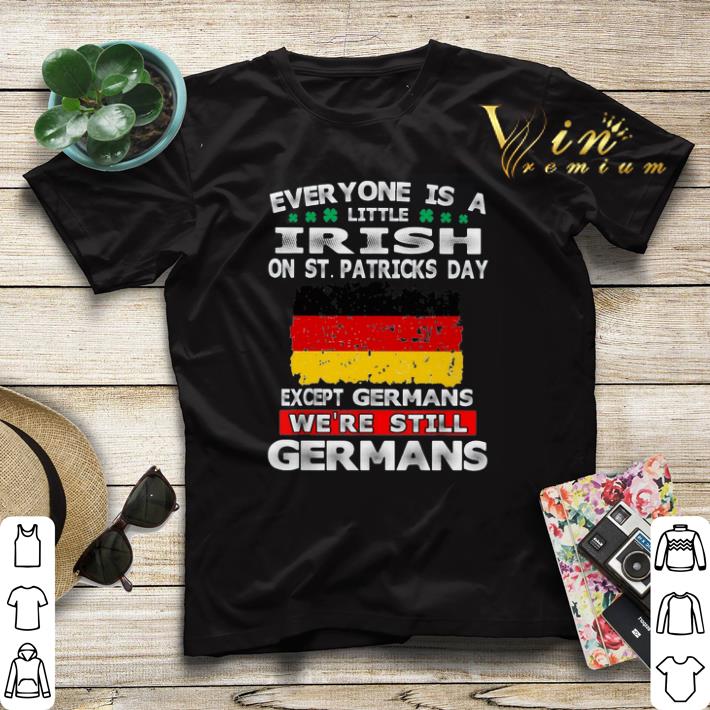 Everyone is a little Irish on St Patricks Day except Germans shirt 4 - Everyone is a little Irish on St. Patricks Day except Germans shirt
