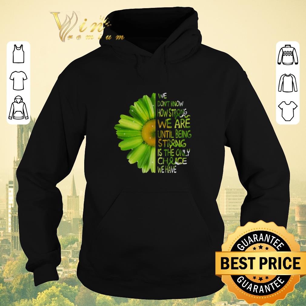 Funny Daisy Green we don’t know how strong we are until being strong shirt sweater Funny Daisy Green we don t know how strong we are until being strong shirt sweater 4 - Funny Daisy Green we don’t know how strong we are until being strong shirt sweater