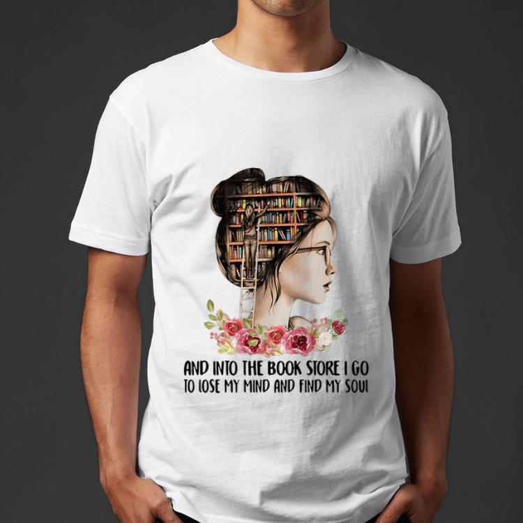 Great And Into The Book Store I Go To Lose My Mind And Find My Soul shirt 4 - Great And Into The Book Store I Go To Lose My Mind And Find My Soul shirt