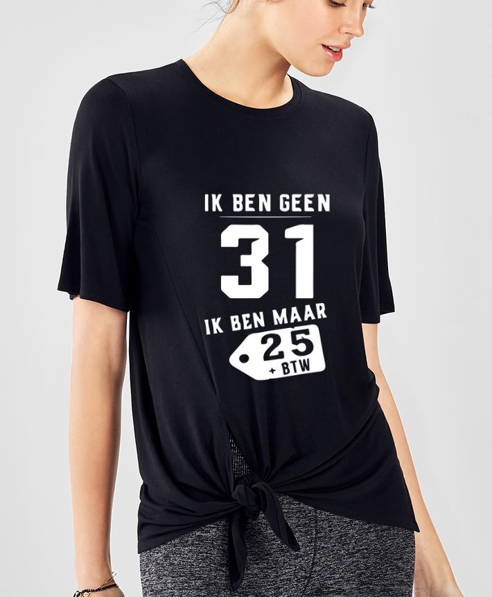 Great Ik Ben Geen 31 Ik Ben Maar 28 BTW shirt 4 - Great Ik Ben Geen 31 Ik Ben Maar 28 BTW shirt
