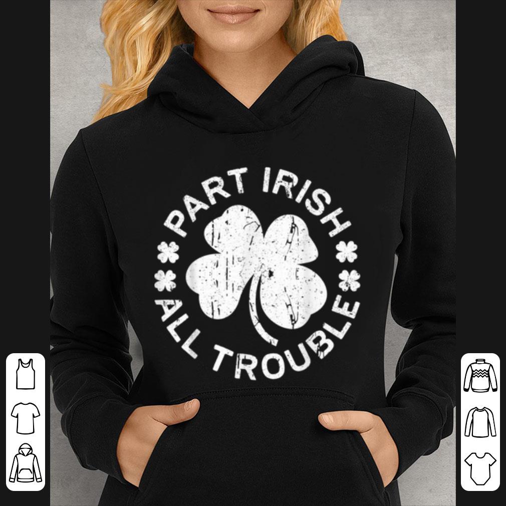 Great Part Irish All Trouble Saint Patrick Day Gift shirt 4 - Great Part Irish All Trouble Saint Patrick Day Gift shirt