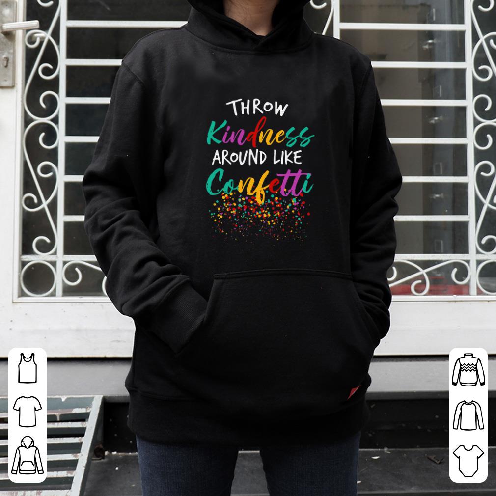 Great Throw Kindness around like confetti shirt 4 - Great Throw Kindness around like confetti shirt