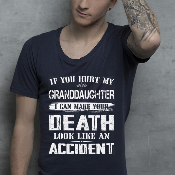 Hot If you hurt my granddaughter i can make your death look like an accident shirt 4 - Hot If you hurt my granddaughter i can make your death look like an accident shirt