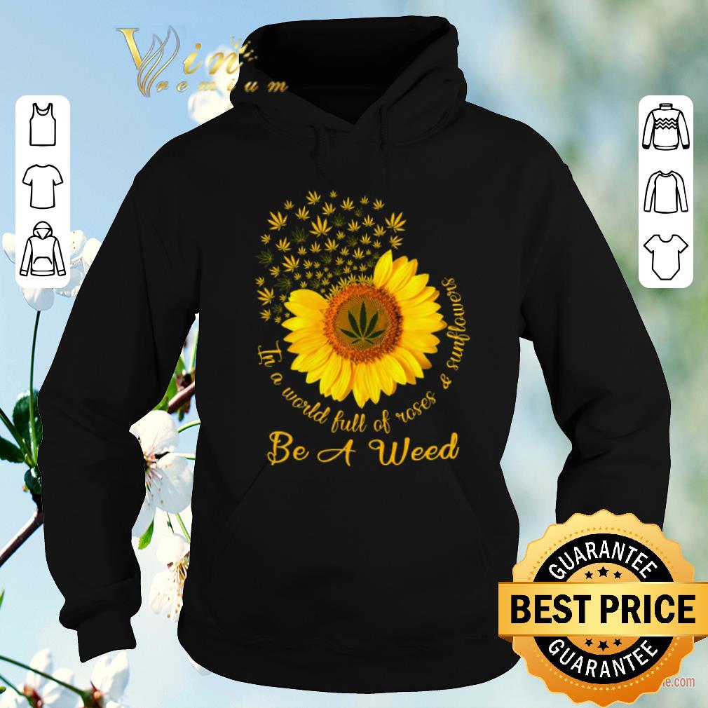 Hot In a world full of roses sunflower be a weed Cannabis shirt sweater 4 - Hot In a world full of roses & sunflower be a weed Cannabis shirt sweater