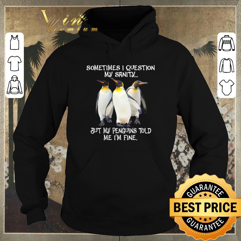 Hot Sometimes I question my sanity but my Penguins told me I m fine shirt sweater 4 - Hot Sometimes I question my sanity but my Penguins told me I’m fine shirt sweater