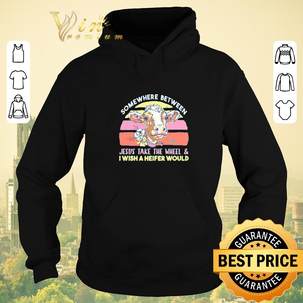 Hot Somewhere between Jesus take the wheel and I wish a heifer would shirt sweater 4 - Hot Somewhere between Jesus take the wheel and I wish a heifer would shirt sweater