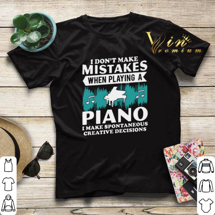 I don’t make mistakes when playing a Piano shirt I don t make mistakes when playing a Piano shirt 4 - I don’t make mistakes when playing a Piano shirt
