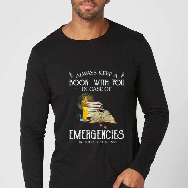 Nice Always Keep A Book With You In Case Of Emergencies Like Social Gatherings shirt 4 - Nice Always Keep A Book With You In Case Of Emergencies Like Social Gatherings shirt