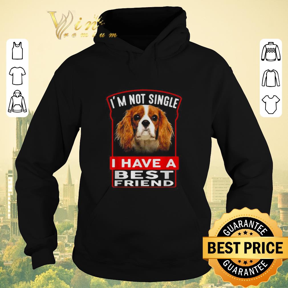 Nice Cavalier King Charles Spaniel I m not single I have a best friend shirt sweater 4 - Nice Cavalier King Charles Spaniel I’m not single I have a best friend shirt sweater
