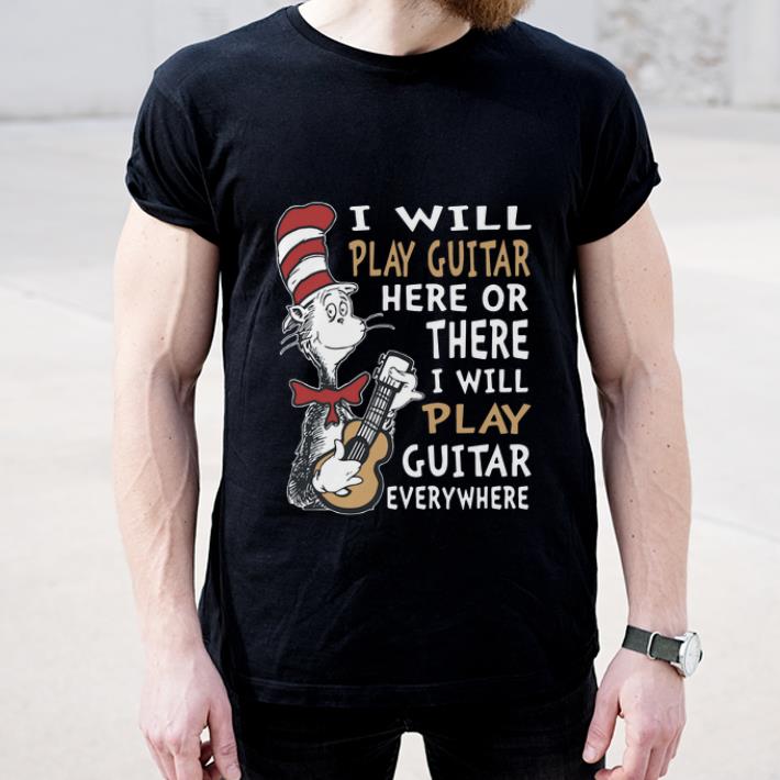 Nice Dr Seuss I Will Play Guitar Here Or There I Will Play Guitar Everywhere shirt 4 - Nice Dr. Seuss I Will Play Guitar Here Or There I Will Play Guitar Everywhere shirt