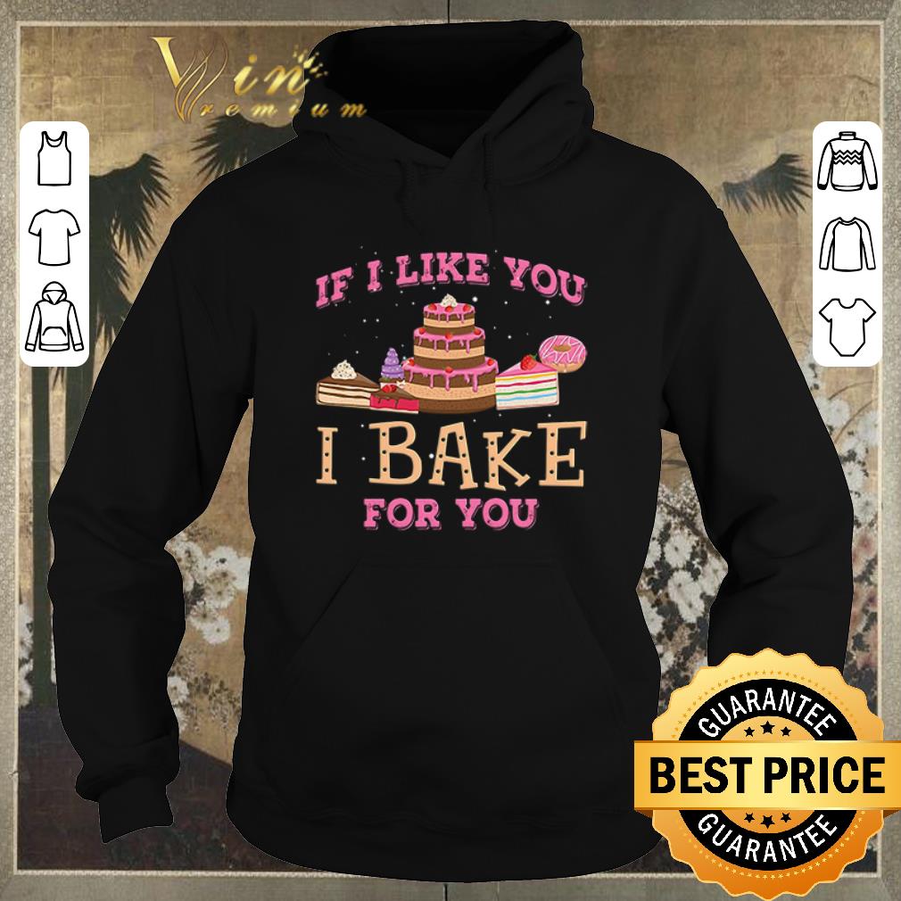 Nice If I like you I bake for you shirt sweater Nice If I like you I bake for you shirt sweater 4 - Nice If I like you I bake for you shirt sweater