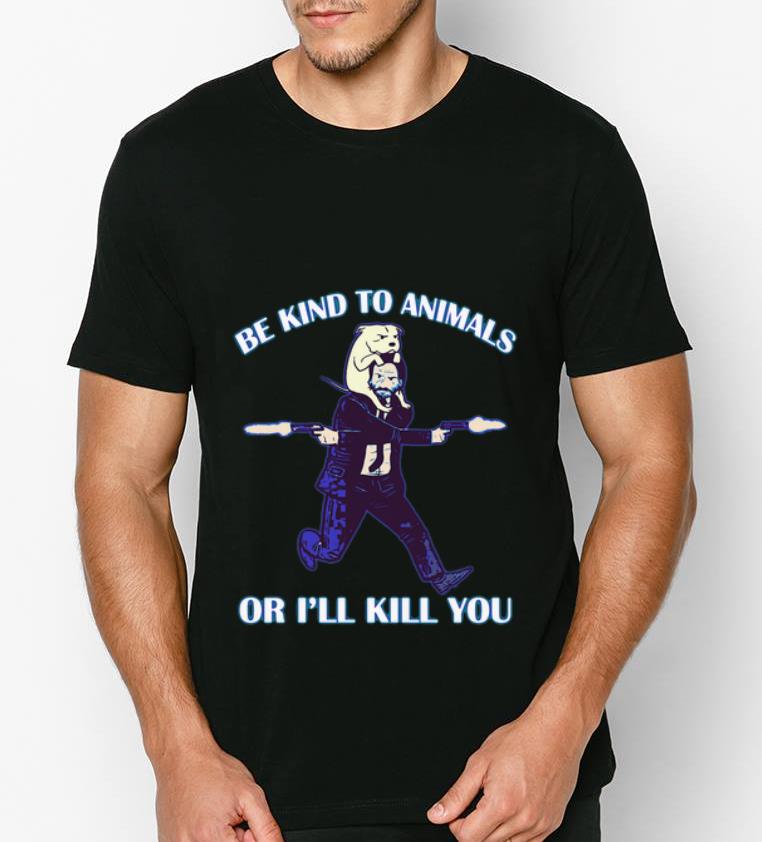 Nice John Wick Be Kind To Animals Or I ll Kill You shirt 4 - Nice John Wick Be Kind To Animals Or I’ll Kill You shirt