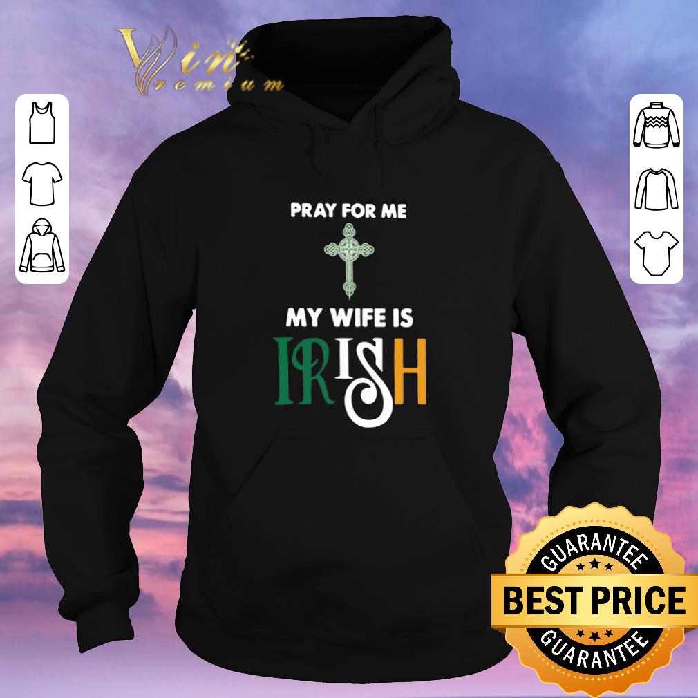 Nice Pray for me my wife is Irish shirt sweater 4 - Nice Pray for me my wife is Irish shirt sweater