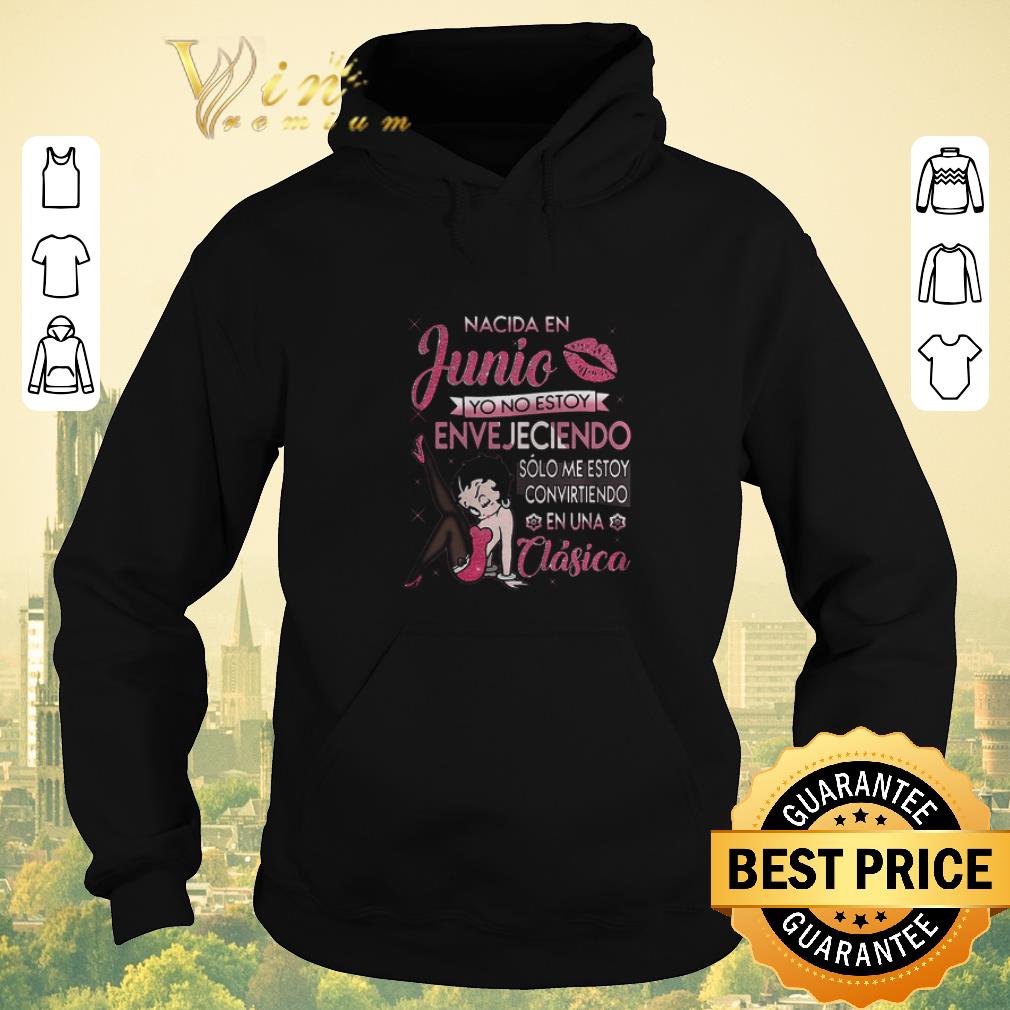 Official Betty Boop Nacida En Junio Yo No Estoy EnveJeciendo Solo Me shirt sweater 4 - Official Betty Boop Nacida En Junio Yo No Estoy EnveJeciendo Solo Me shirt sweater