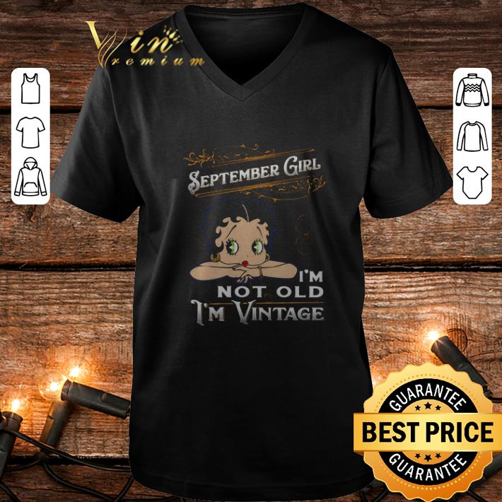 Official Betty Boop September girl i m not old i m vintage shirt 4 1 - Official Betty Boop September girl i'm not old i'm vintage shirt