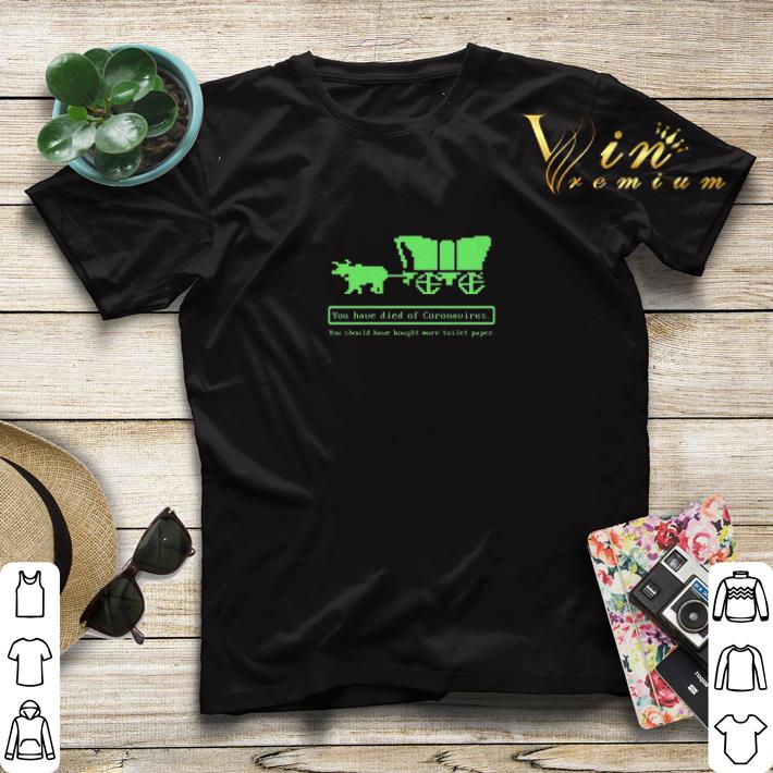 Oregon Trail You Have Died Of Coronavirus You Should Have Bought More Toilet Paper shirt sweater Oregon Trail You Have Died Of Coronavirus You Should Have Bought More Toilet Paper shirt sweater 4 - Oregon Trail You Have Died Of Coronavirus You Should Have Bought More Toilet Paper shirt sweater