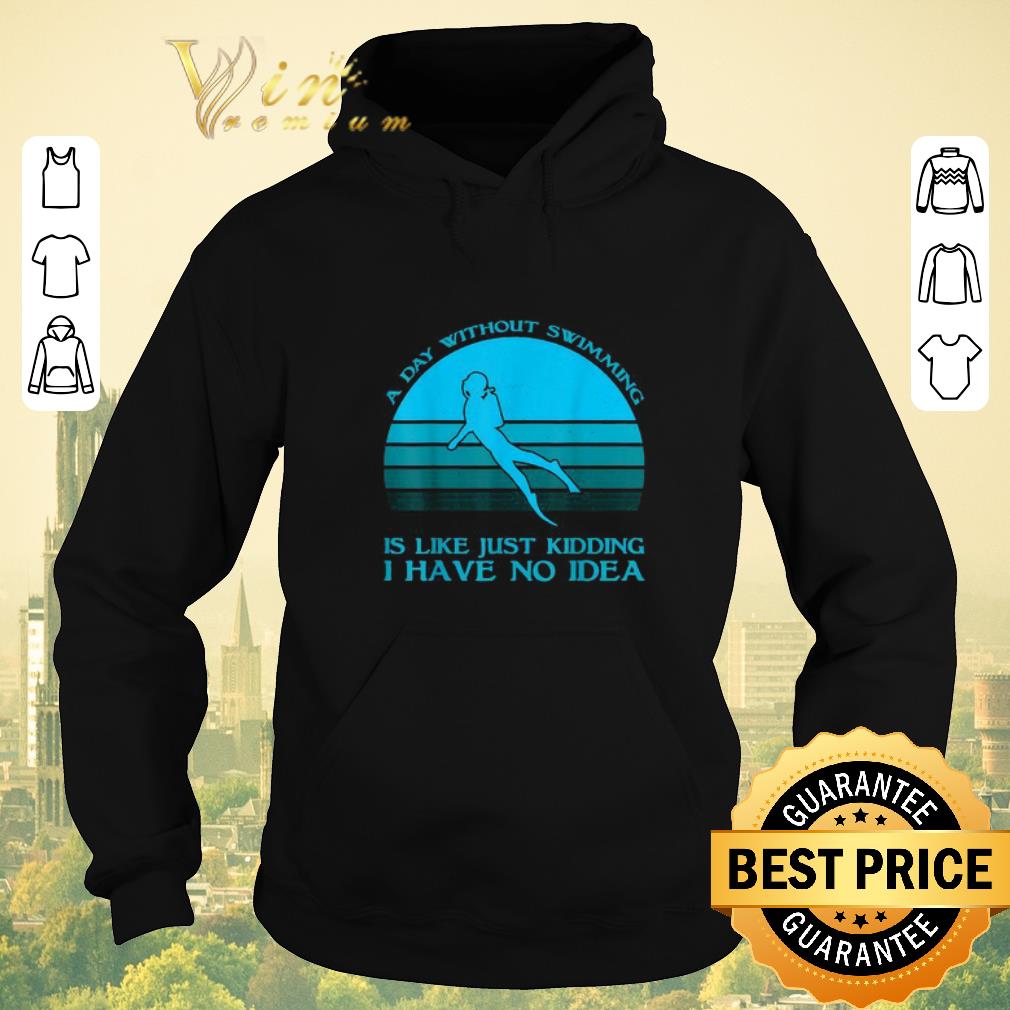 Original A day without swimming is like just kidding i have no idea shirt sweater 4 - Original A day without swimming is like just kidding i have no idea shirt sweater