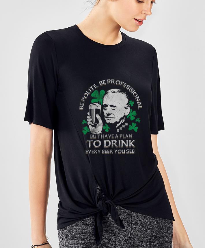 Original Be Polite Be Professional But Have A Plan To Drink Every beer You See shirt 4 - Original Be Polite Be Professional But Have A Plan To Drink Every beer You See shirt