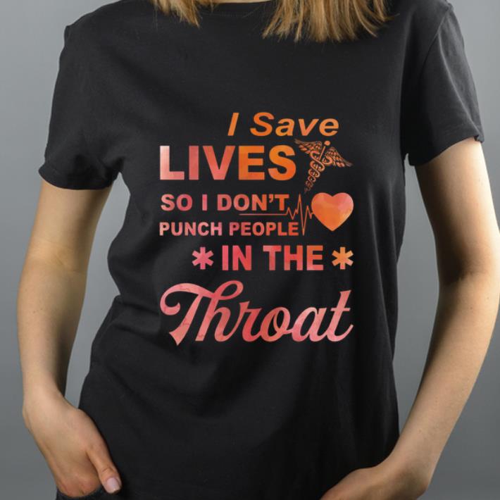 Original I Save Lives So I Don t Punch People In The Throat shirt 4 - Original I Save Lives So I Don’t Punch People In The Throat shirt