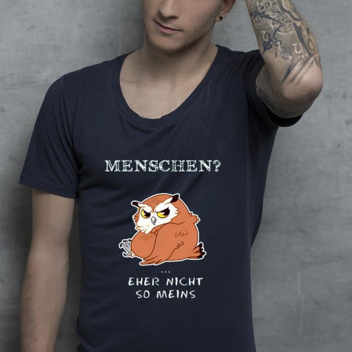 Original Owl Menschen Eher Nicht So Meins shirt 4 - Original Owl Menschen Eher Nicht So Meins shirt