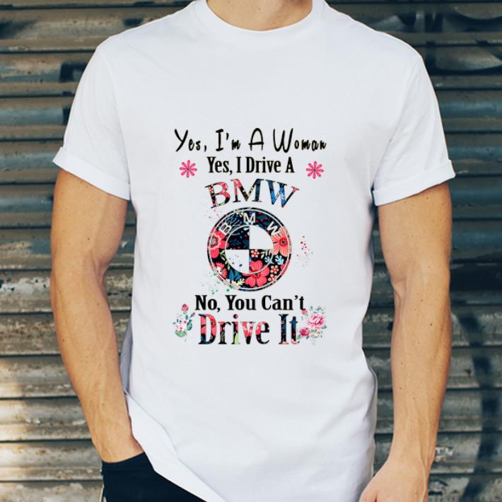 Original Yes I m A Woman Yes I Drive A BMW No You Can t Drive It shirt 4 - Original Yes I’m A Woman Yes I Drive A BMW No, You Can’t Drive It shirt