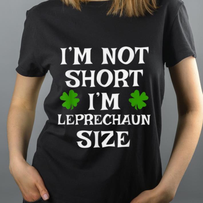 Premium I m Not Short I m Leprechaun Size St Patrick s Day Funny shirt 4 - Premium I'm Not Short I'm Leprechaun Size St Patrick's Day Funny shirt