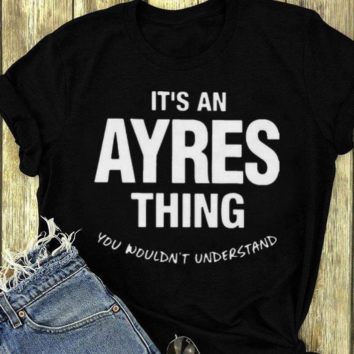 Premium It s An Ayres Thing You Wouldn t Understand shirt 4 - Premium It’s An Ayres Thing You Wouldn’t Understand shirt