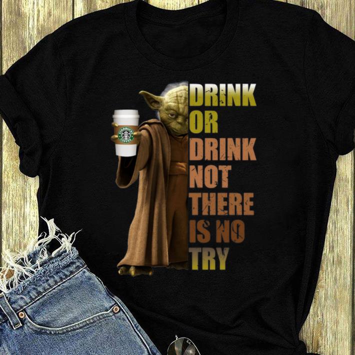 Premium Master Yoda Starbucks Coffee Drink Or Drink Not There Is No Try shirt 4 - Premium Master Yoda Starbucks Coffee Drink Or Drink Not There Is No Try shirt