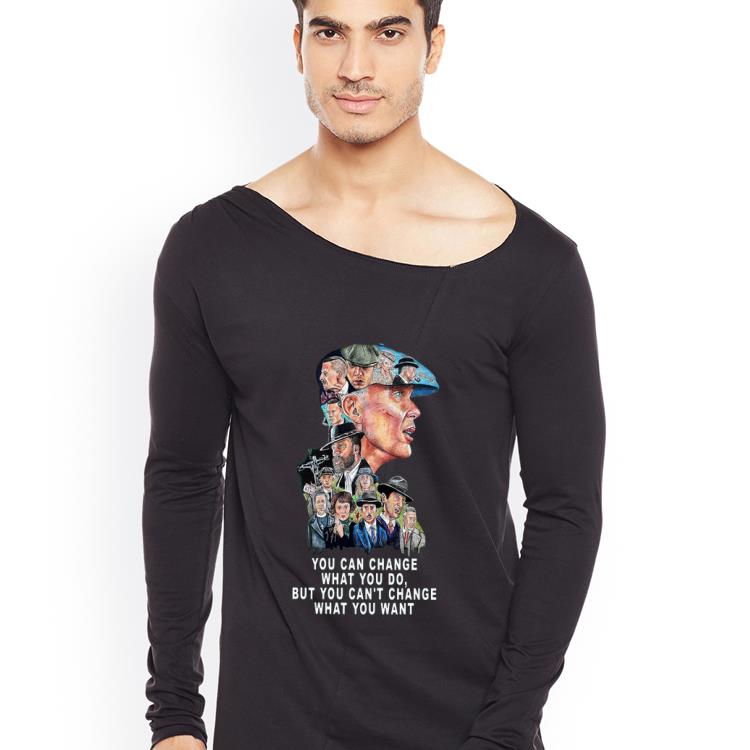 Premium Peaky Blinders You Can Change What You Do But You Can t Change What You Want shirt 4 - Premium Peaky Blinders You Can Change What You Do But You Can’t Change What You Want shirt