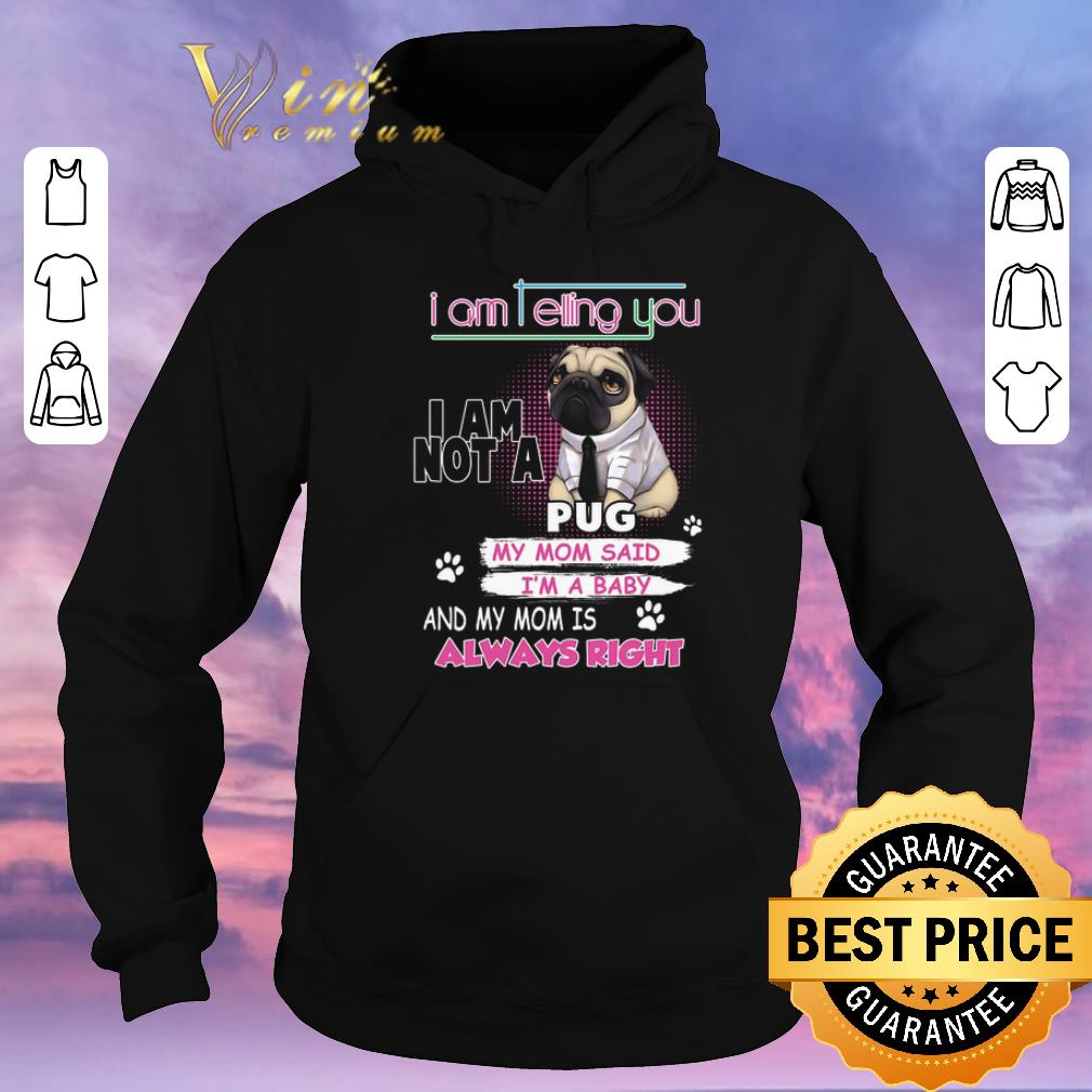Premium Pug i am telling you i am not a pug y mom said i m a baby shirt sweater 4 - Premium Pug i am telling you i am not a pug y mom said i'm a baby shirt sweater