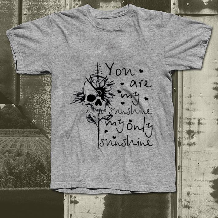 Premium Skull You Are My Sunshine My Only Sunshine shirt 4 - Premium Skull You Are My Sunshine My Only Sunshine shirt