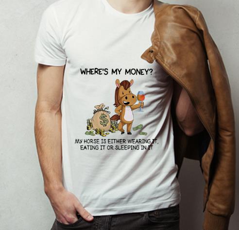 Premium Where s My Money My Horse Is Either Wearing It Horse Lovers shirt 4 - Premium Where's My Money My Horse Is Either Wearing It Horse Lovers shirt