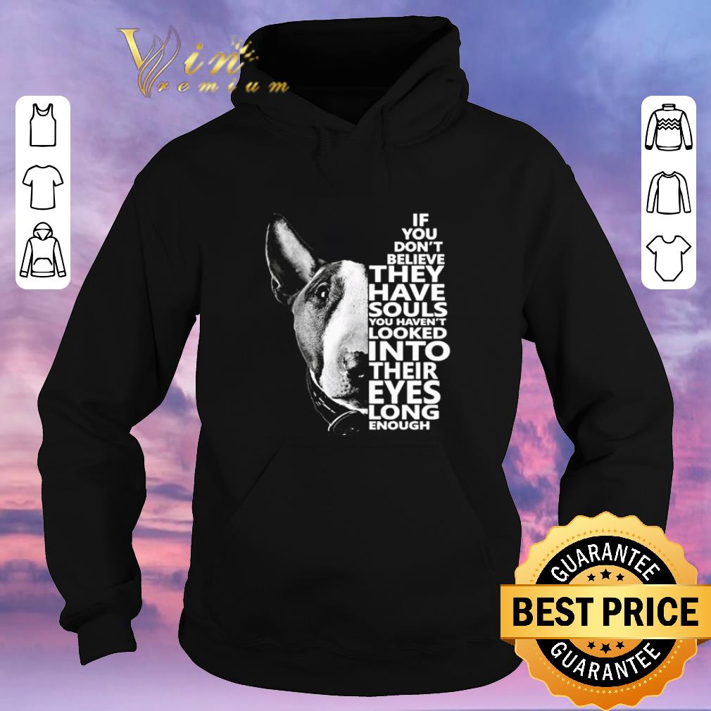 Pretty Bull Terrier if you don t believe they have souls you haven t looked into their eyes shirt sweater 4 - Pretty Bull Terrier if you don’t believe they have souls you haven’t looked into their eyes shirt sweater
