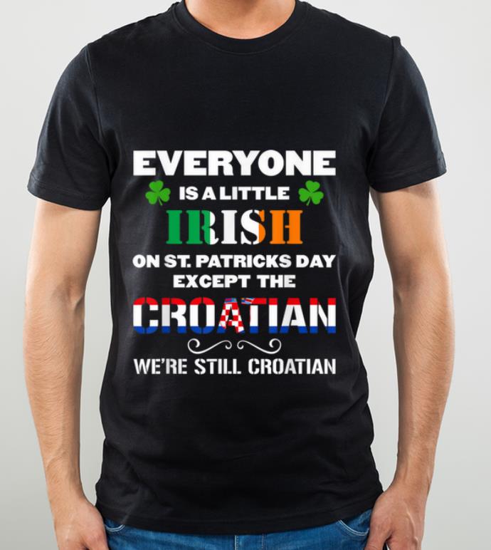 Pretty Everyone Is Irish Except Croatian On St Patrick s Day shirt 4 - Pretty Everyone Is Irish Except Croatian On St. Patrick's Day shirt