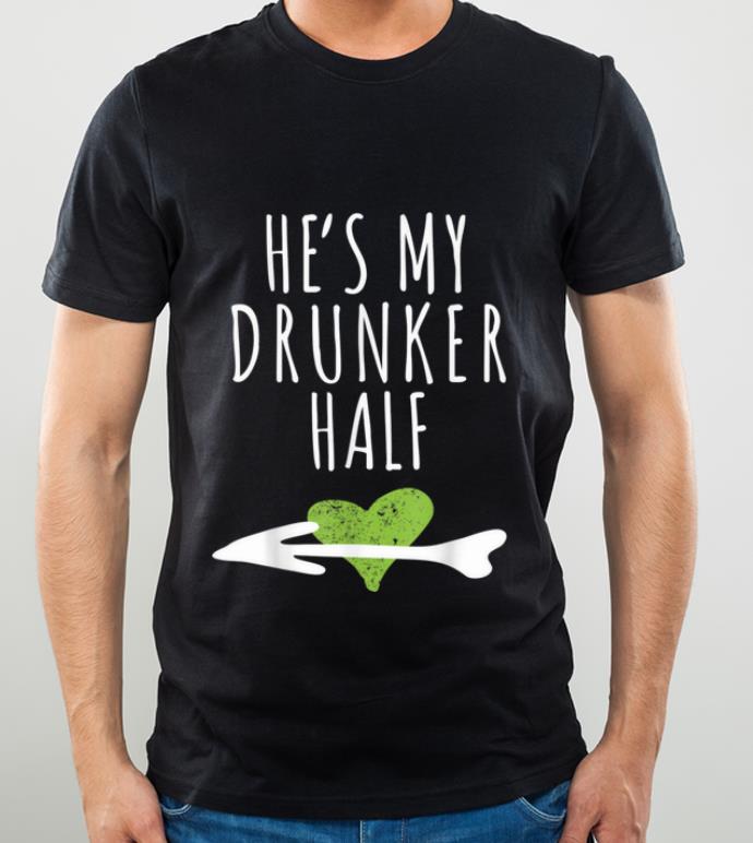 Pretty He s My Drunker Half Irish St Patricks Day Couples shirt 4 - Pretty He's My Drunker Half Irish St Patricks Day Couples shirt